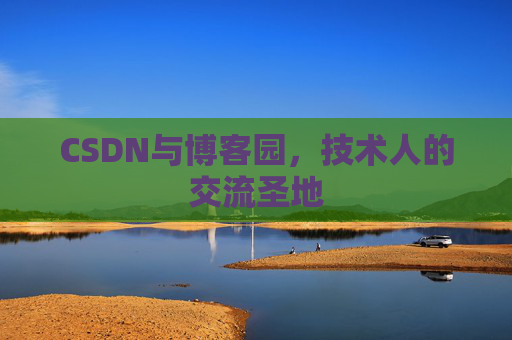 CSDN与博客园，技术人的交流圣地