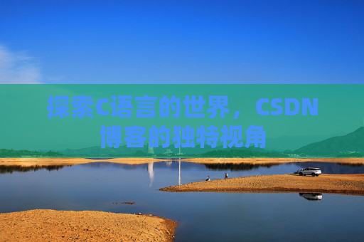 探索C语言的世界，CSDN博客的独特视角